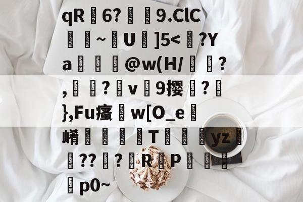 qR荋6?潚紁9.ClC臐~靟U駇]5-九游娱乐官方